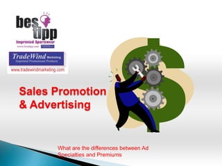 Sales Promotion
& Advertising


      What are the differences between Ad
      Specialties and Premiums
 