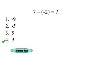 7 – (-2) = ? -9 -5 5 9 Answer Now 