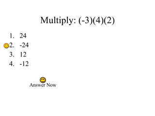Multiply: (-3)(4)(2) 24 -24 12 -12 Answer Now 