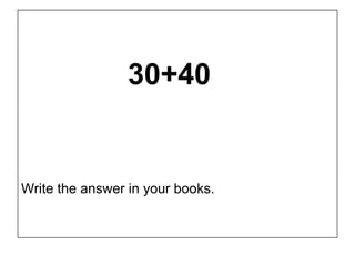 30+40


Write the answer in your books.
 