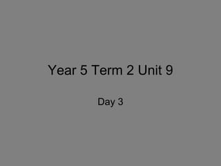 Year 5 Term 2 Unit 9

       Day 3
 