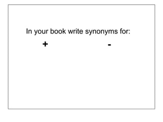 In your book write synonyms for:
     +                   -
 