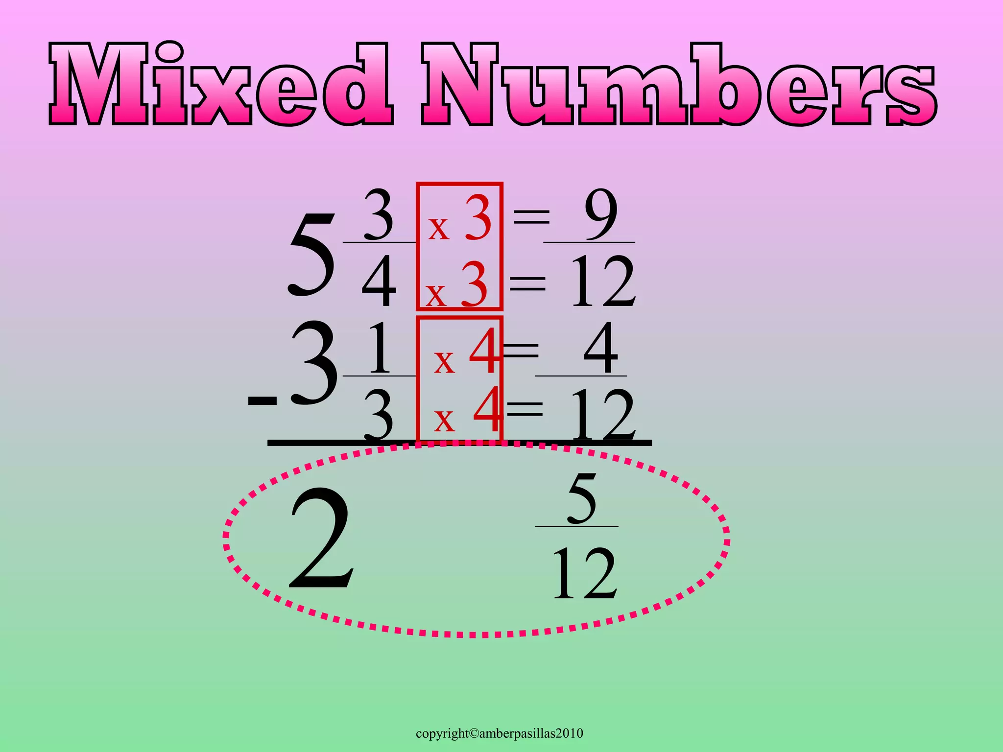 x 3 = 
x 3 = 
x 4= 
9 
4 
copyright©amberpasillas2010 
3 
4 
13- 
12 
x 4= 12 
5 
12 
5 
3 
2 
 