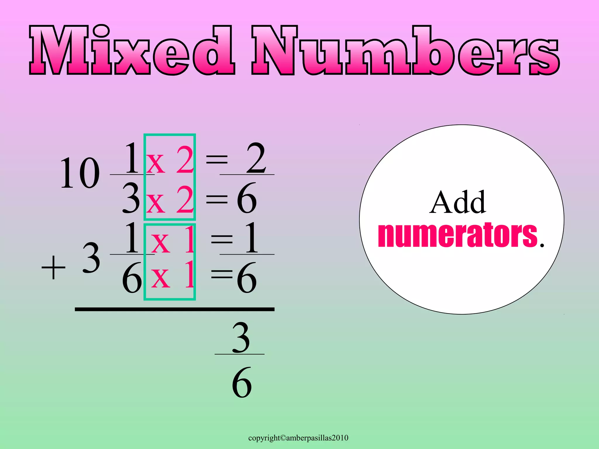 2 
1 
copyright©amberpasillas2010 
1 
3 
10 x 2 = 
3 
16 
+ 
6 
x 2 = 
x 1 = 
x 1 =6 
Add 
numerators. 
3 
6 
 