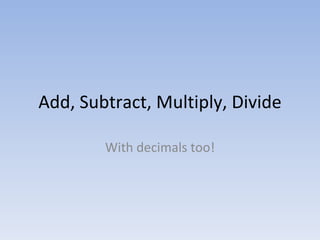 Add, Subtract, Multiply, Divide With Decimals | PPT
