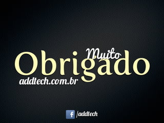 ObrigadoMuito
/addtech
addtech.com.br
 