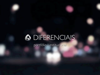 portfólio | institucional
DIFERENCIAISDIFERENCIAIS
portfólio | institucional
 