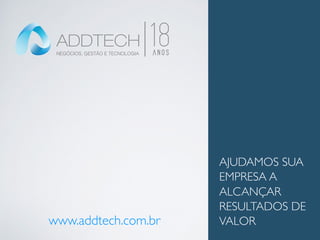 ADDTECH
Negócios, Gestão eTecnologia
www.addtech.com.br
 