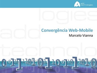 Marcelo Vianna
Convergência Web-Mobile
 
