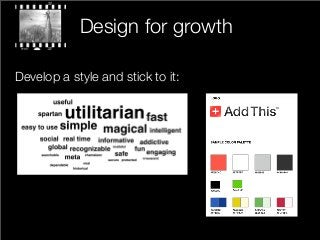 Design for growth
Develop a style and stick to it:
 