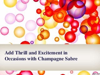 Add Thrill and Excitement in
Occasions with Champagne Sabre
 