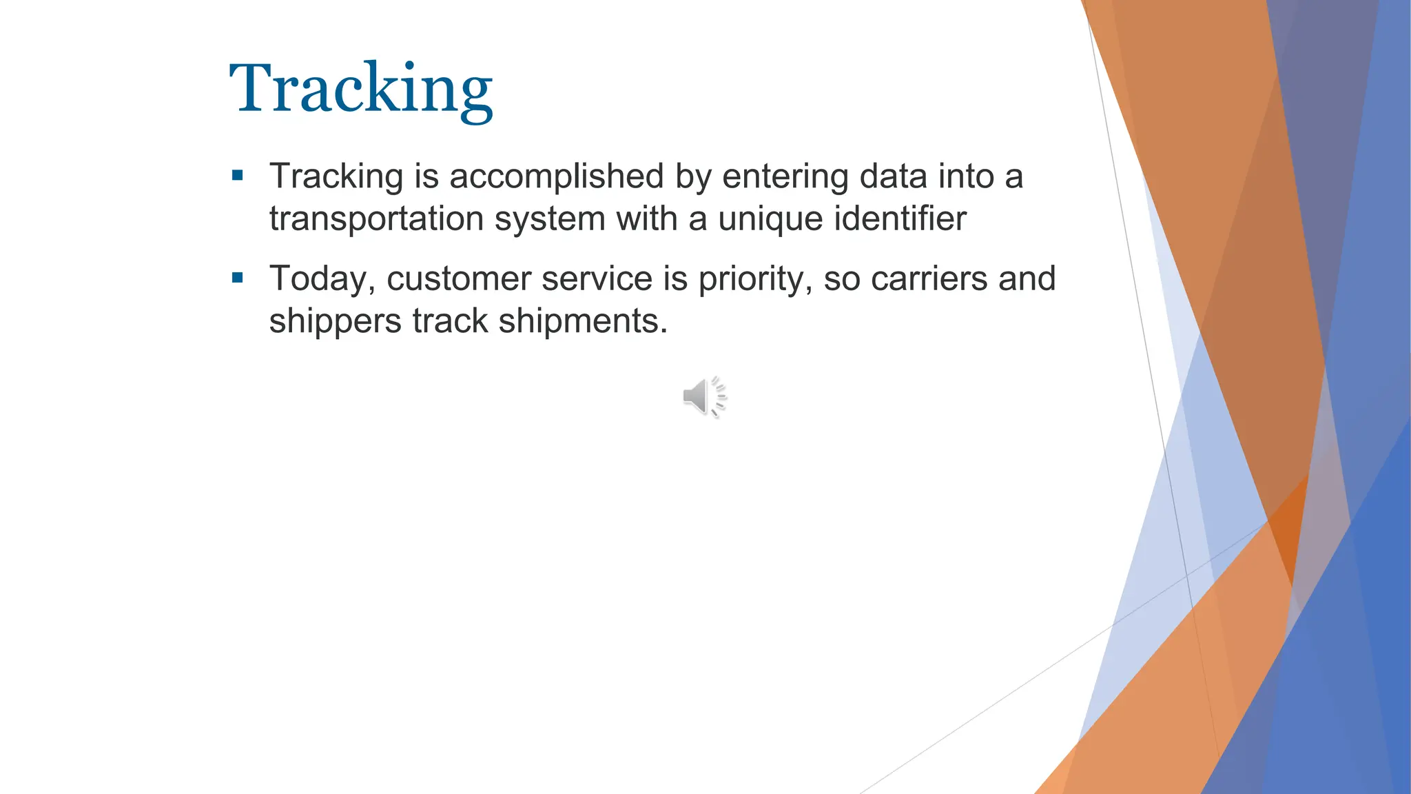 Tracking
 Tracking is accomplished by entering data into a
transportation system with a unique identifier
 Today, customer service is priority, so carriers and
shippers track shipments.
 