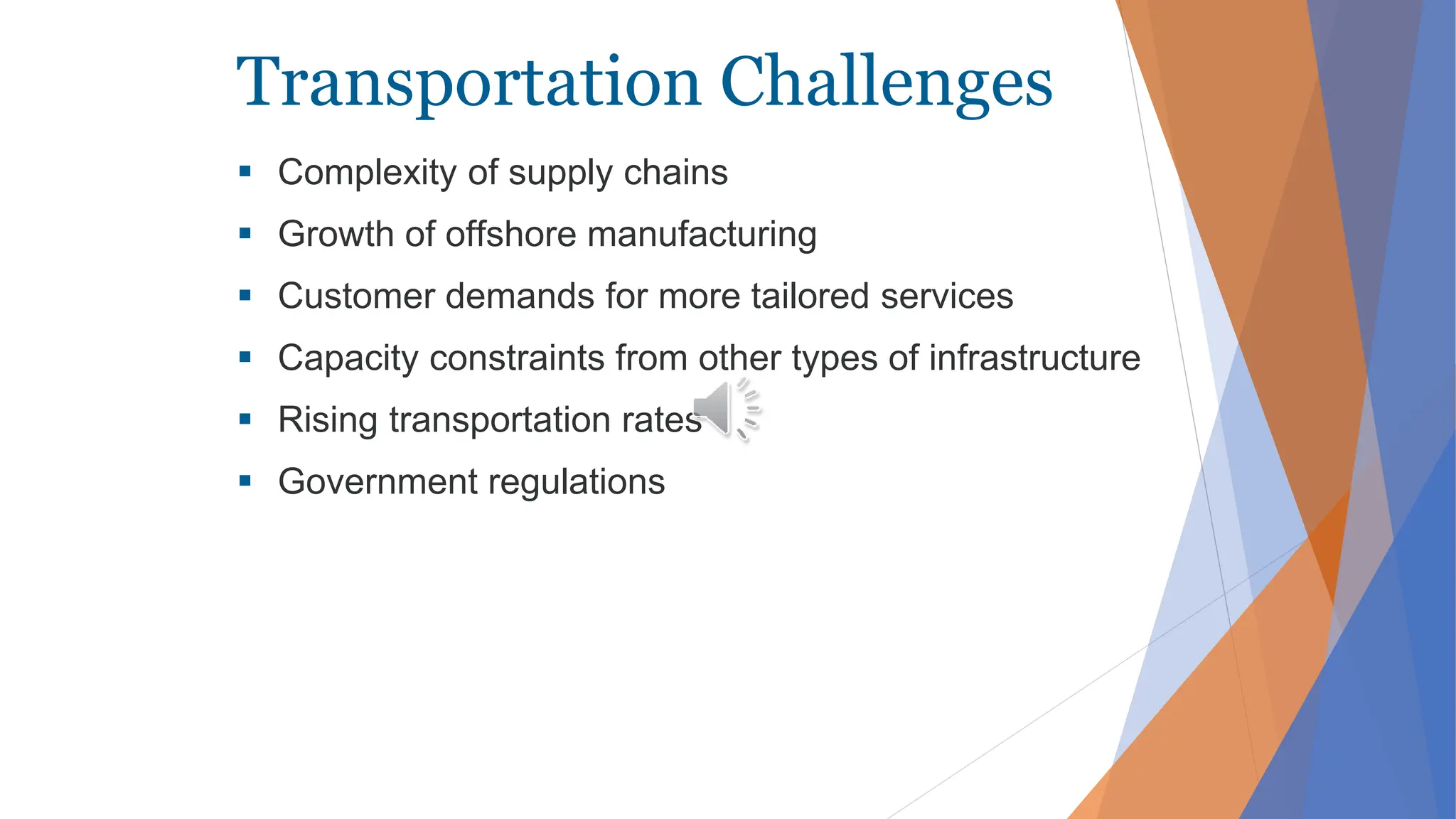 Transportation Challenges
 Complexity of supply chains
 Growth of offshore manufacturing
 Customer demands for more tailored services
 Capacity constraints from other types of infrastructure
 Rising transportation rates
 Government regulations
 
