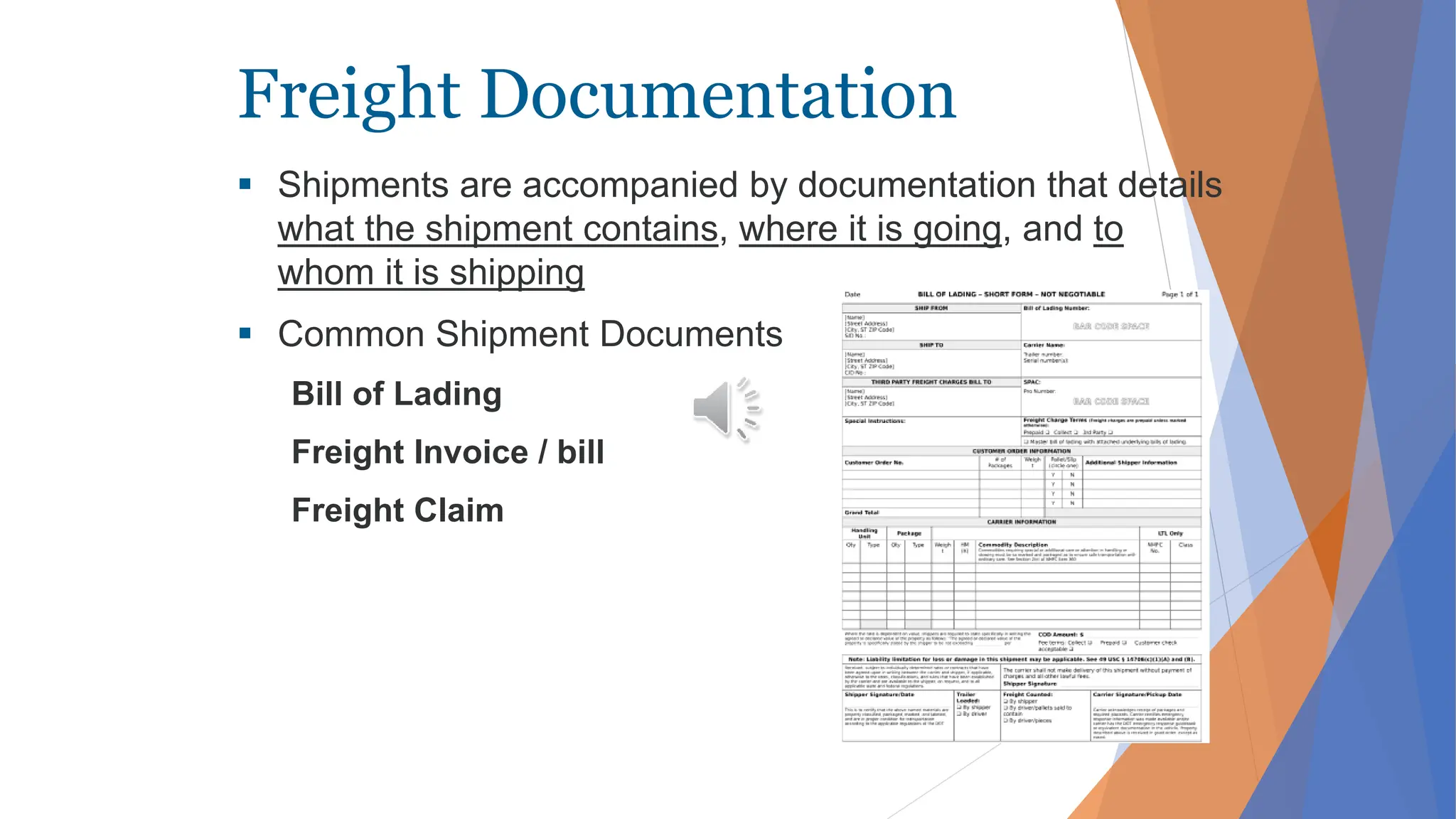 Freight Documentation
 Shipments are accompanied by documentation that details
what the shipment contains, where it is going, and to
whom it is shipping
 Common Shipment Documents
Bill of Lading
Freight Invoice / bill
Freight Claim
 