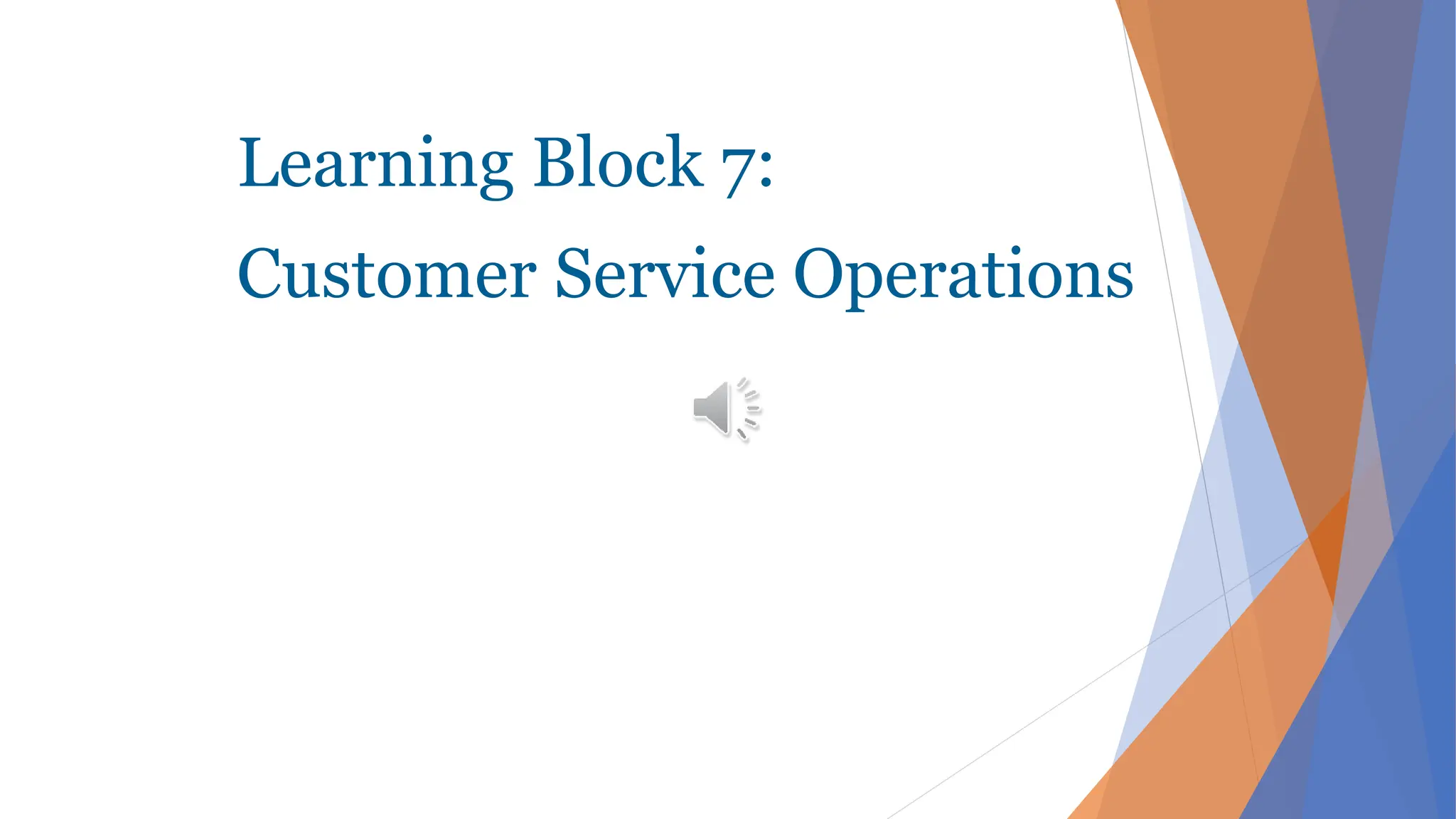 Learning Block 7:
Customer Service Operations
 