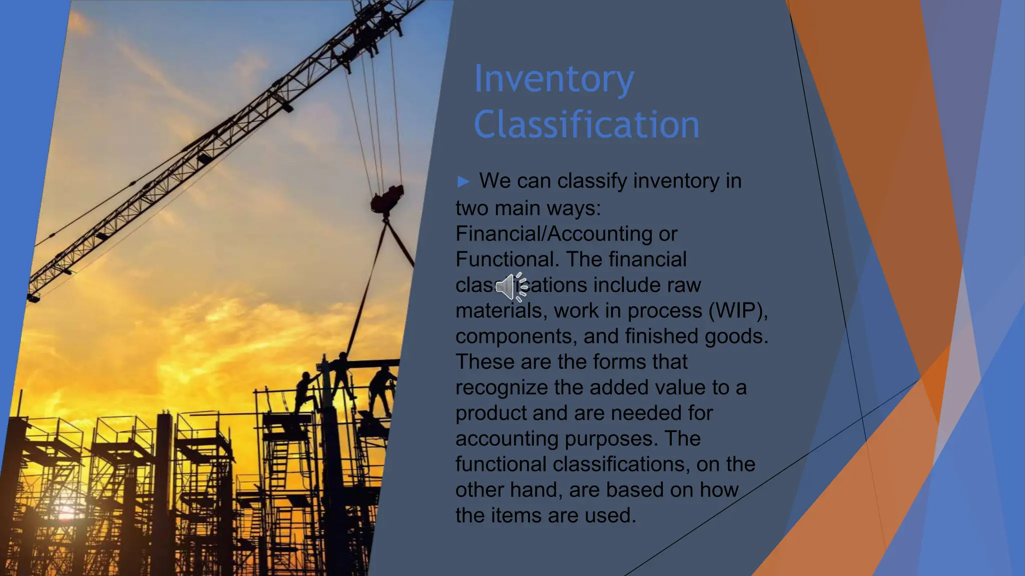 Inventory
Classification
▶ We can classify inventory in
two main ways:
Financial/Accounting or
Functional. The financial
classifications include raw
materials, work in process (WIP),
components, and finished goods.
These are the forms that
recognize the added value to a
product and are needed for
accounting purposes. The
functional classifications, on the
other hand, are based on how
the items are used.
 