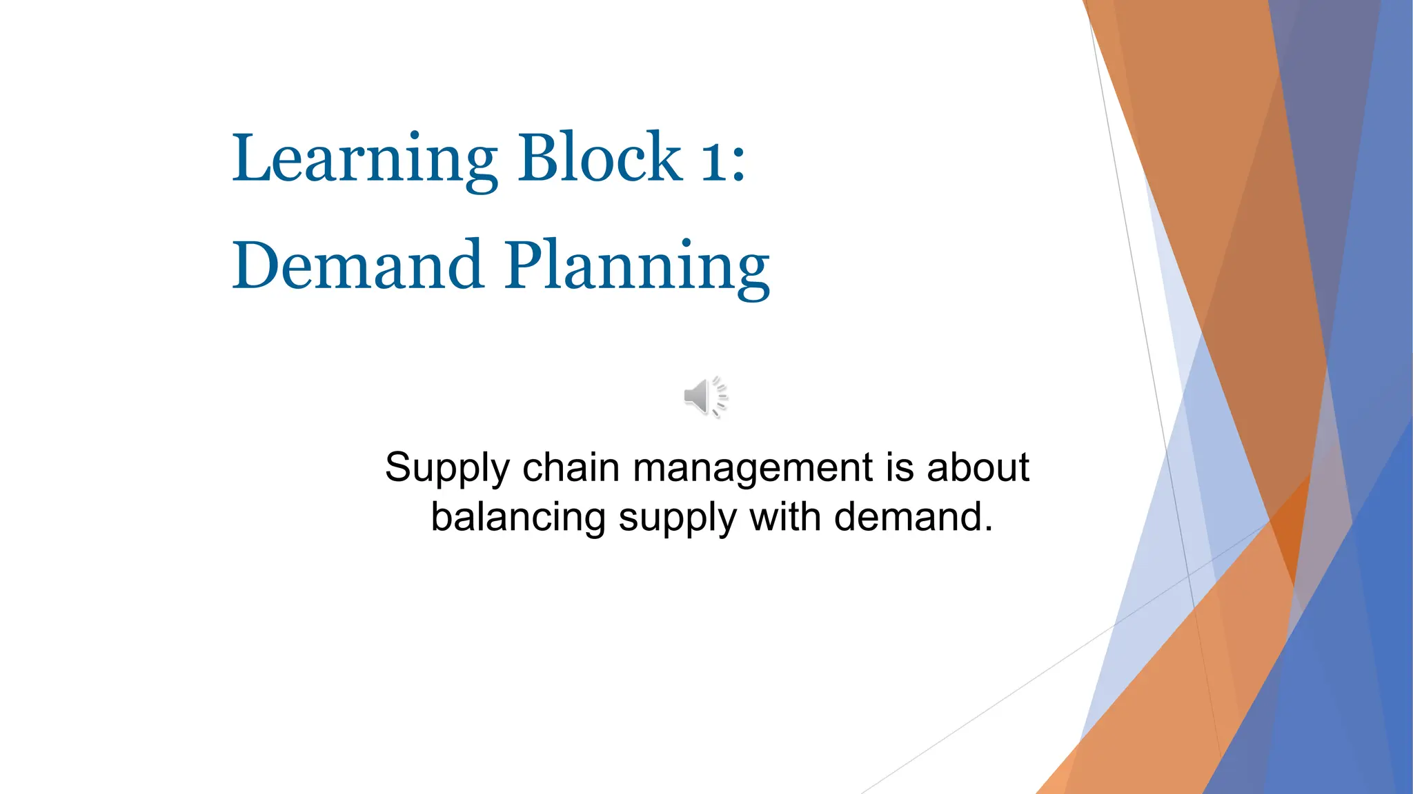 Learning Block 1:
Demand Planning
Supply chain management is about
balancing supply with demand.
 