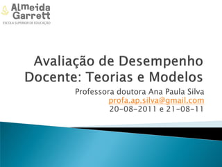 Professora doutora Ana Paula Silva
         profa.ap.silva@gmail.com
         20-08-2011 e 21-08-11
 