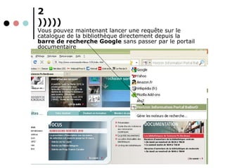 2 ))))) Vous pouvez maintenant lancer une requête sur le catalogue de la bibliothèque directement depuis la  barre de recherche Google  sans passer par le portail documentaire 