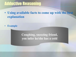 Adductive Reasoning
• Using available facts to come up with the best
explanation
• Example
 