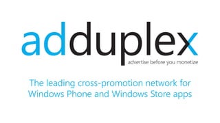 advertise before you monetize 
The leading cross-promotion network for 
Windows Phone and Windows Store apps 
 