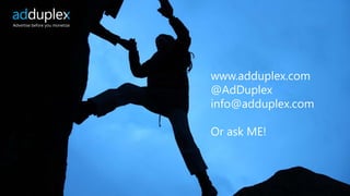www.adduplex.com 
@AdDuplex 
info@adduplex.com 
Or ask ME! 
Advertise before you monetize 
 