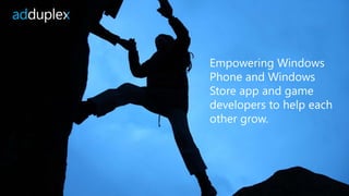 Empowering Windows 
Phone and Windows 
Store app and game 
developers to help each 
other grow. 
 