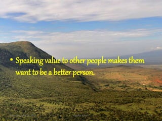 • Speaking value to other people makes them
want to be a better person.
Thursday, April 13, 2017 Kigume Karuri 15
 
