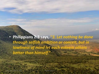 • Philippians 2:3 says, “3. Let nothing be done
through selfish ambition or conceit, but in
lowliness of mind let each esteem others
better than himself.”
Thursday, April 13, 2017 Kigume Karuri 18
 
