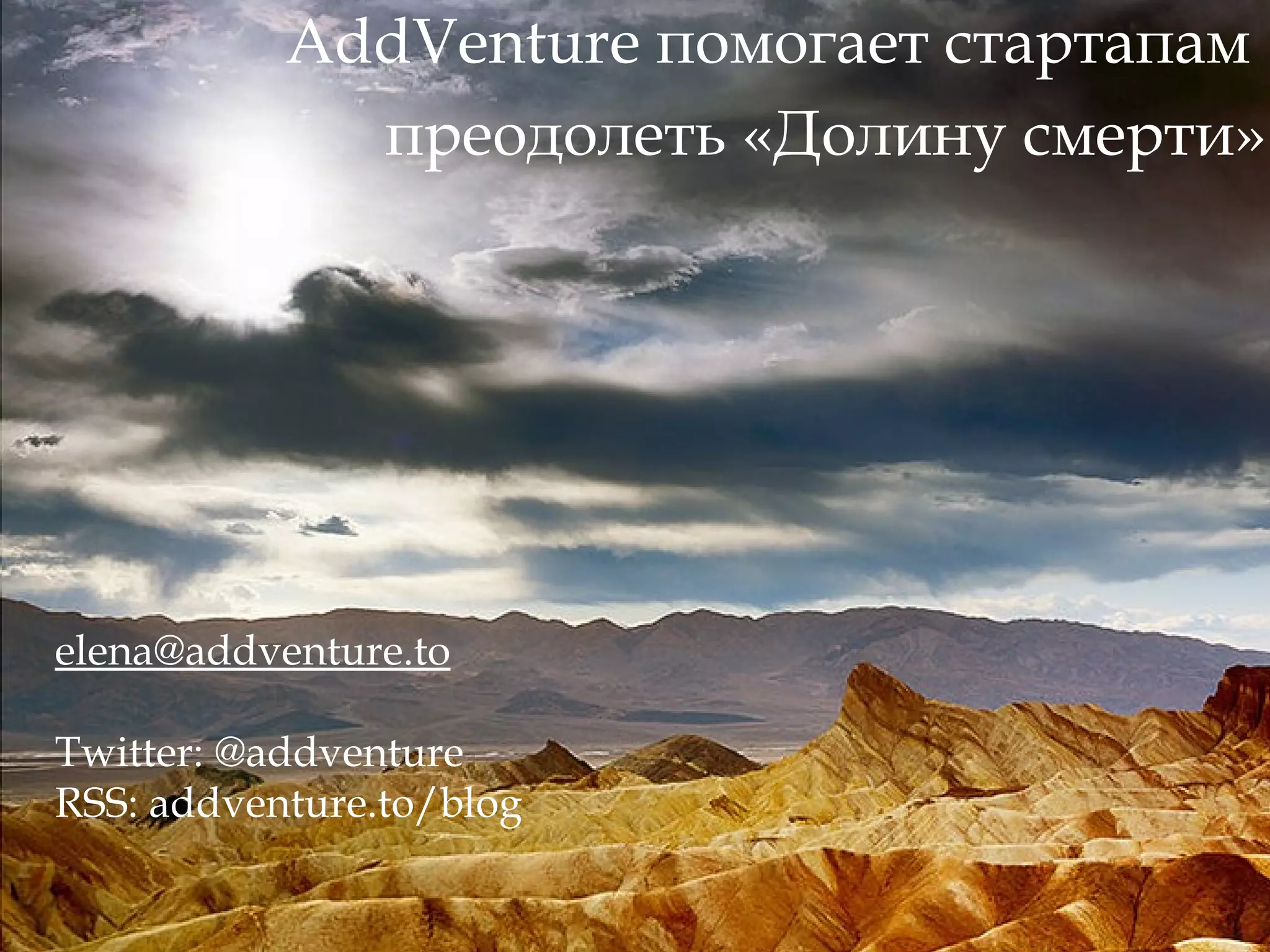 AddVenture  помогает стартапам  преодолеть «Долину смерти» [email_address] Twitter: @addventure RSS: addventure.to/blog 