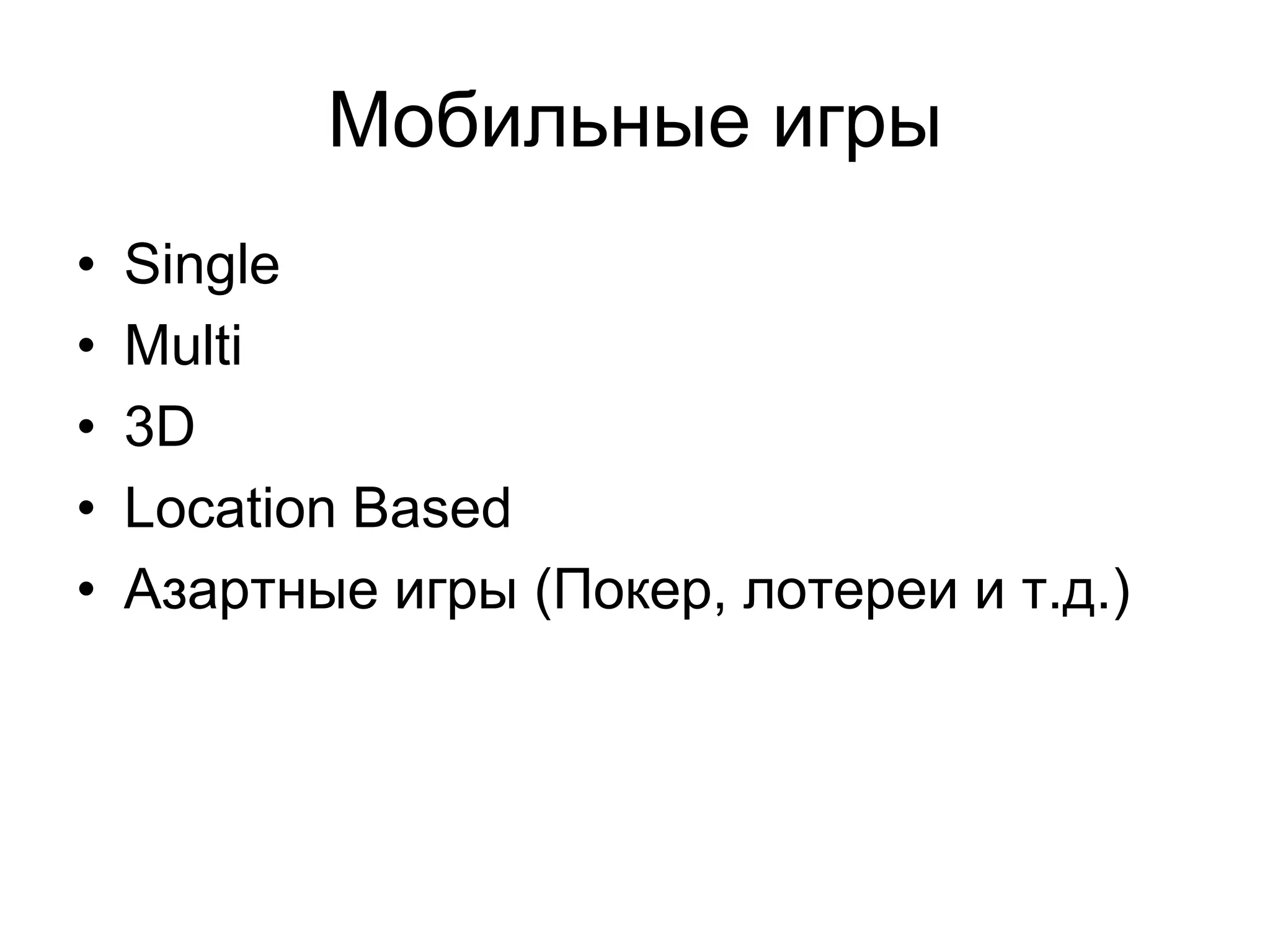 Мобильные игры
•   Single
•   Multi
•   3D
•   Location Based
•   Азартные игры (Покер, лотереи и т.д.)
 