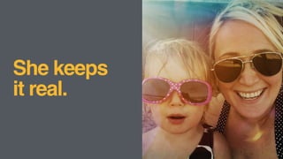 She keeps  
it real.
 