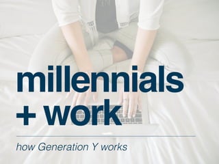 millennials
+ work
how Generation Y works
 
