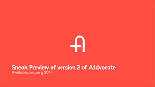 Sneak Preview of version 2 of Addvocate
Available January 2014

 