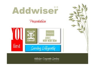 ++


        Presentation


YOU                  A
                         Hierarchy

                       Head
                              B      C



first   Serving Diligently
           Addwiser Corporate Services
                                          1
 