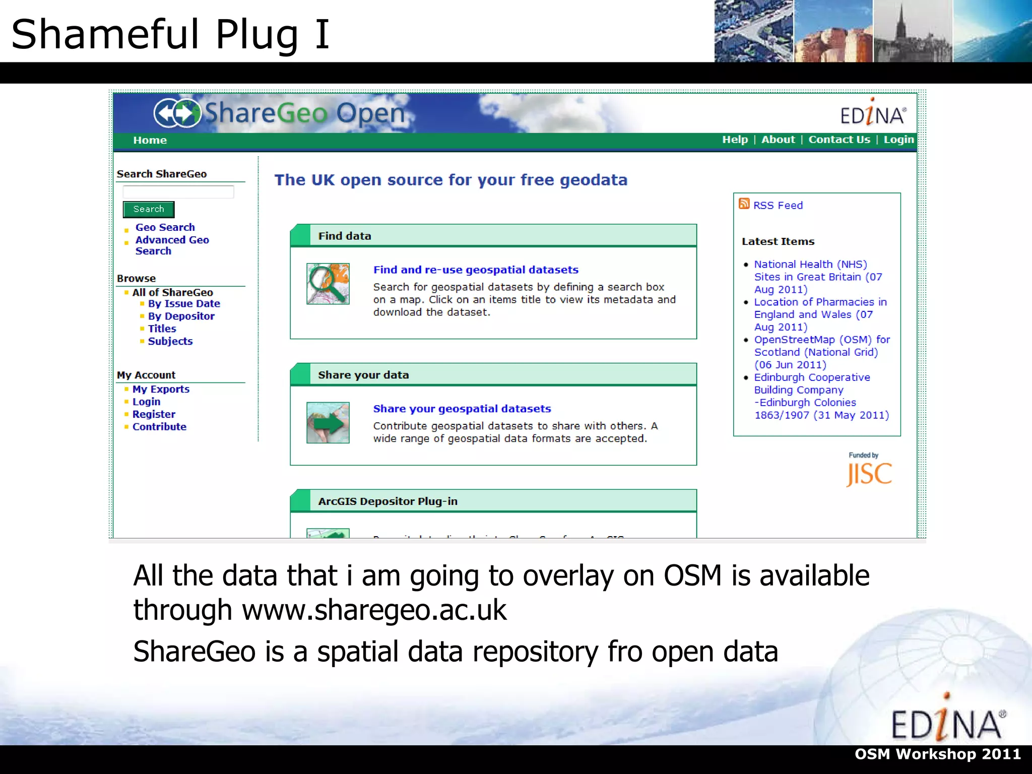 Shameful Plug I OSM Workshop 2011 All the data that i am going to overlay on OSM is available through www.sharegeo.ac.uk  ShareGeo is a spatial data repository fro open data 