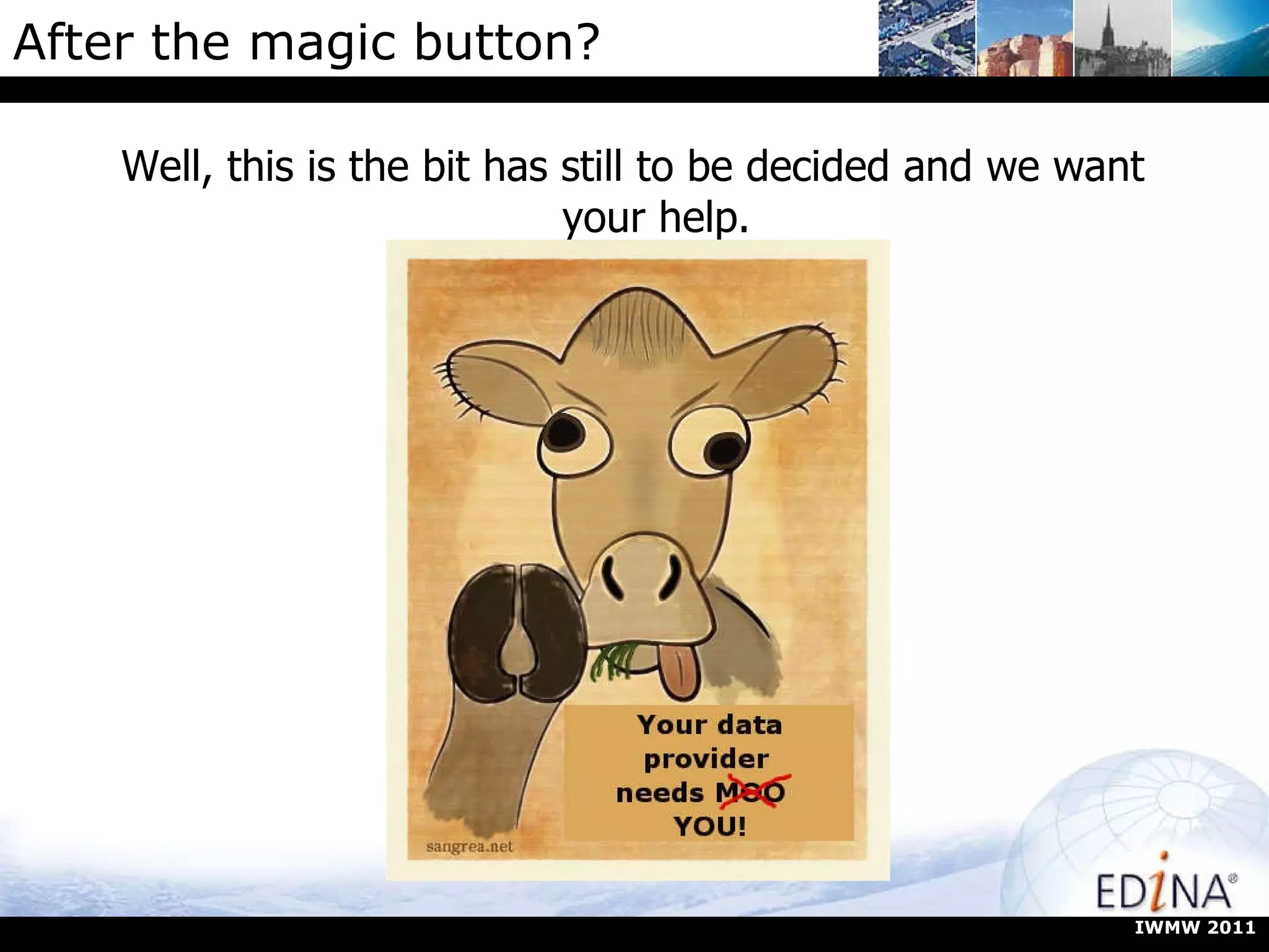 After the magic button? Well, this is the bit has still to be decided and we want your help. IWMW 2011 