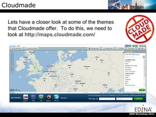 Cloudmade OSM Workshop 2011 Lets have a closer look at some of the themes that Cloudmade offer.  To do this, we need to look at  http://maps.cloudmade.com/ 