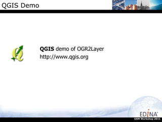 QGIS Demo QGIS  demo of OGR2Layer http://www.qgis.org OSM Workshop 2011 