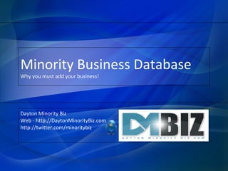 Minority Business Database Why you must add your business! Dayton Minority Biz Web - http://DaytonMinorityBiz.com http://twitter.com/minoritybiz 