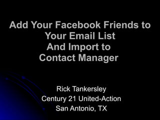 Add Your Facebook Friends to Your Email List And Import to  Contact Manager     Rick Tankersley Century 21 United-Action San Antonio, TX 