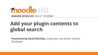 MOODLEMOOT AUSTRALIA 2016
MOODLEMOOT AUSTRALIA 2016 - PERTH 27th
- 29th
SEPTEMBER
Presented by David Monllao, Integrator and Senior Analyst
Developer
Add your plugin contents to
global search
 