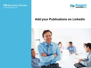 ProjectManagers.org                          PM Project
                                                MANAGERS.org




                      Stand out from the crowd:
                      Add your Publications on Linkedin
 