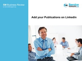 ServiceManagers.org                          SM Service
                                                MANAGERS.org
                                                  Trusted and Reputed Professionals




                      Stand out from the crowd:
                      Add your Publications on Linkedin
 