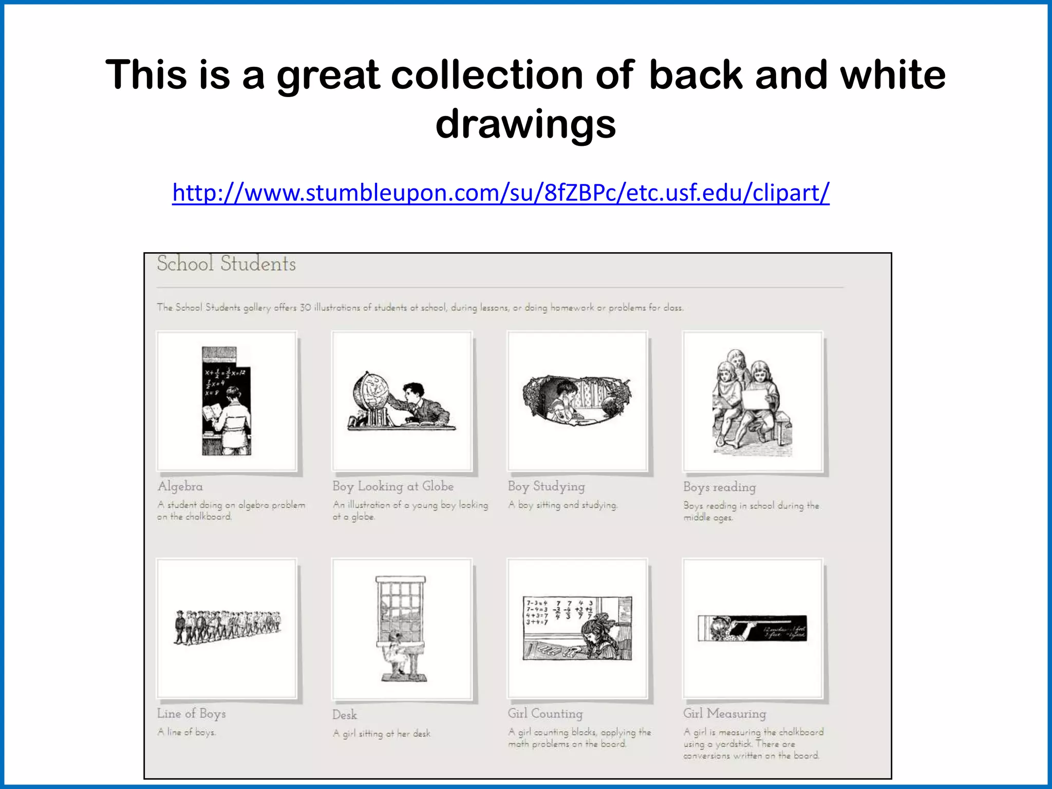 This is a great collection of back and white
drawings
http://www.stumbleupon.com/su/8fZBPc/etc.usf.edu/clipart/
 