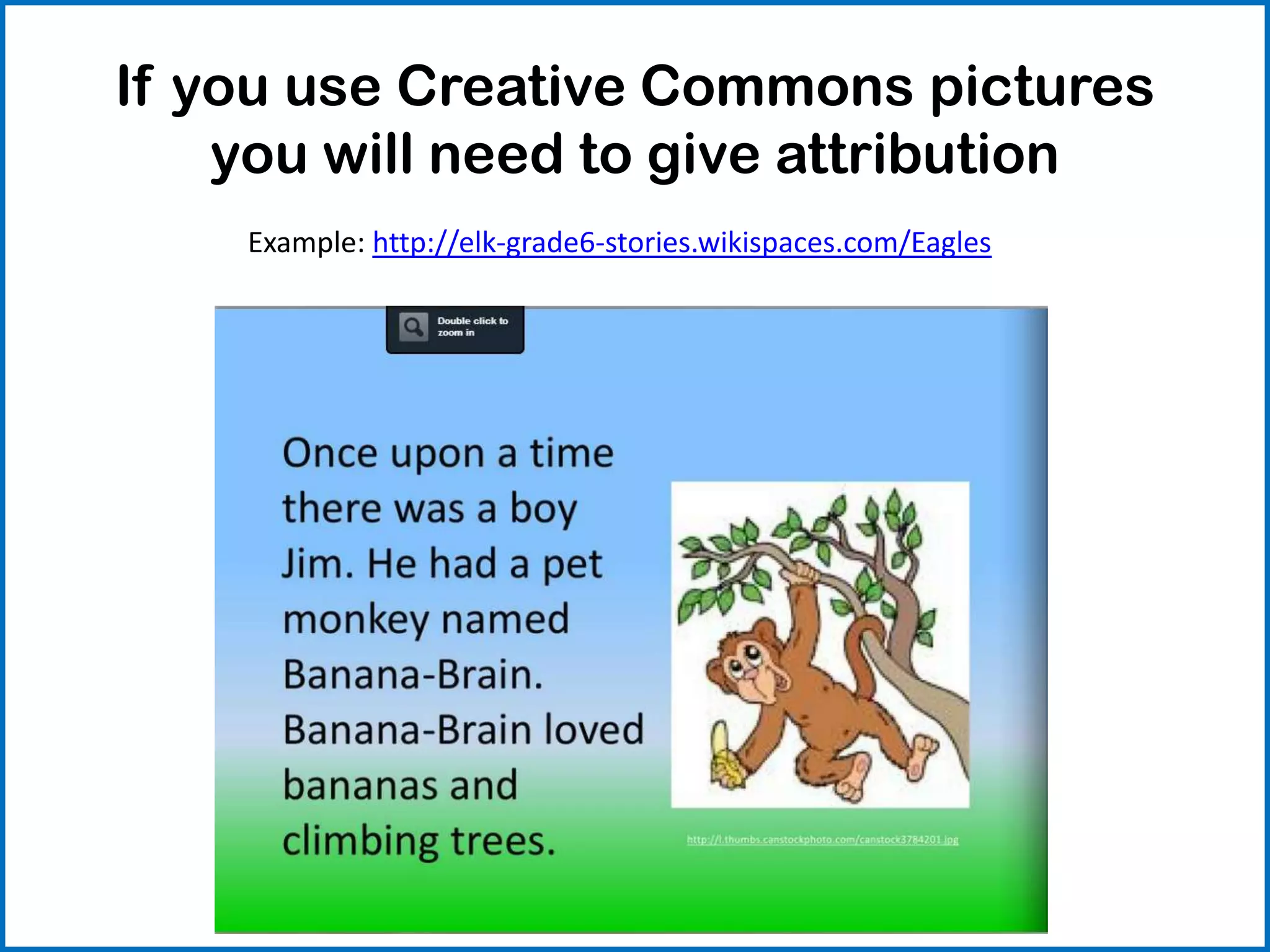 If you use Creative Commons pictures
you will need to give attribution
Example: http://elk-grade6-stories.wikispaces.com/Eagles
 