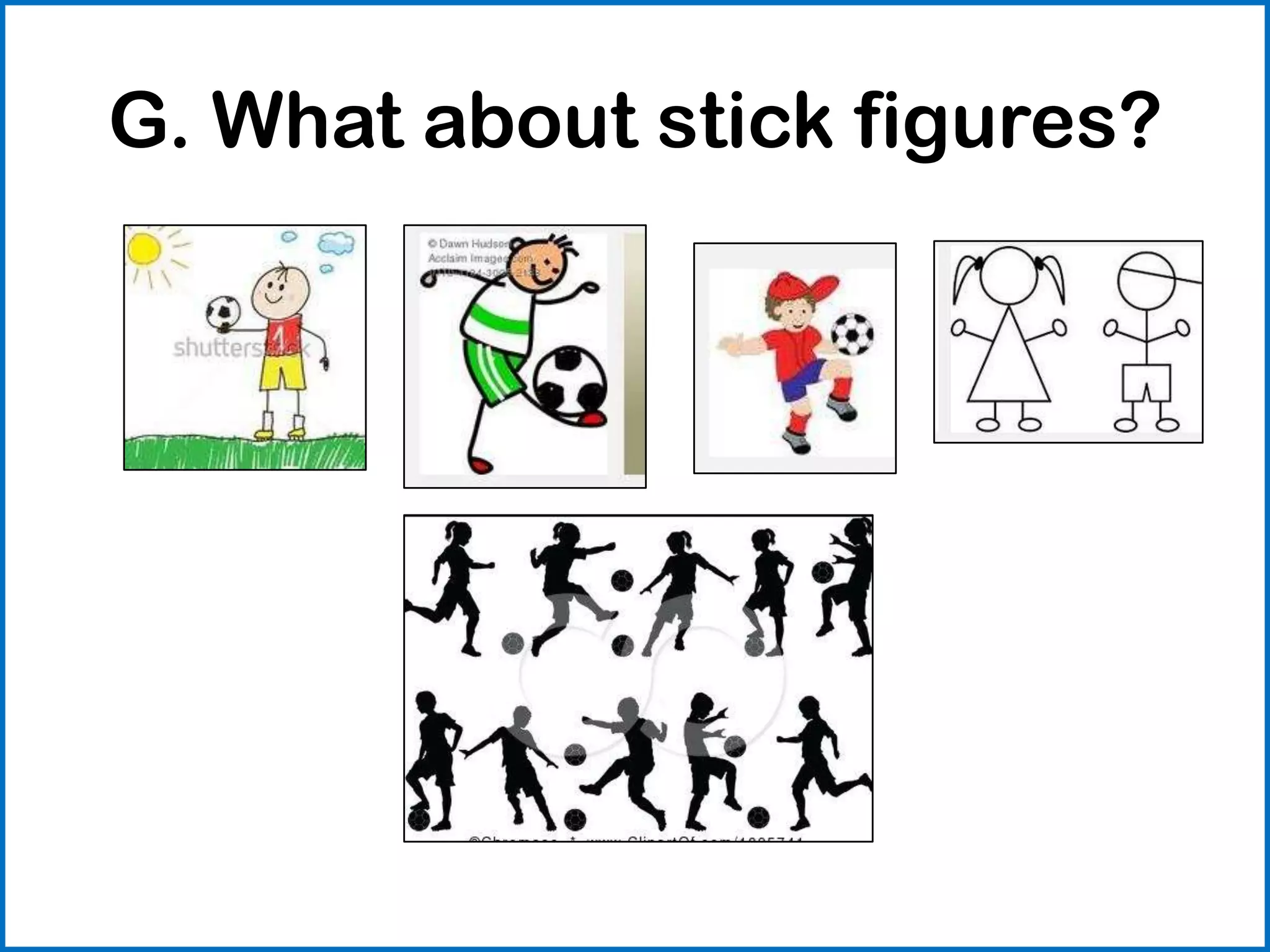 G. What about stick figures?
 
