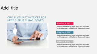 Add title
ORCI LUCTUS ET ULTRICES POS
UERE CUBILIA CURAE; DONEC
ADD YOUR TEXT
Vestibulum ante ipsum primis in faucibus orci luctus
et ultrices posuere cubilia Curae; Donec velit neque,.
ADD YOUR TEXT
Vestibulum ante ipsum primis in faucibus orci luctus
et ultrices posuere cubilia Curae; Donec velit neque,.
ADD YOUR TEXT
Vestibulum ante ipsum primis in faucibus orci luctus
et ultrices posuere cubilia Curae; Donec velit neque,.
 