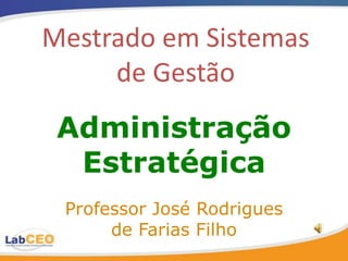 Mestrado em Sistemas
     de Gestão
 Administração
  Estratégica
 Professor José Rodrigues
      de Farias Filho
 