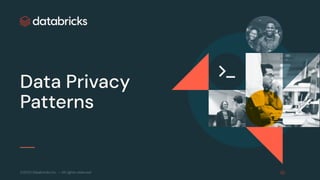 ©2023 Databricks Inc. — All rights reserved
Data Privacy
Patterns
 